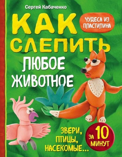 Кабаченко Как слепить из пластилина любое животное за 10 минут Звери