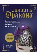 СВЯЗАТЬ ДРАКОНА. Фантастические существа и рептилии в технике АМИГУРУМИ