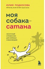 Подкосова Моя собака - сатана. Нескучный справочник для нервных собаководов 