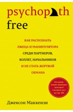 Psychopath Free. Как распознать лжеца и манипулятора среди партнеров, коллег, начальников, и не стать жертвой обмана (нов/оф.)