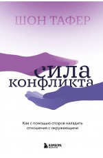 Сила конфликта. Как с помощью споров наладить отношения с окружающими
