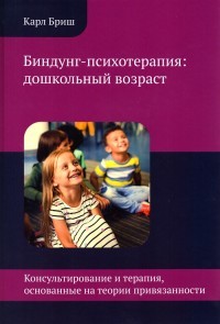 Биндунг-психотерапия: дошкольный возраст. Консультирование и терапия, основанные на теории привязанности