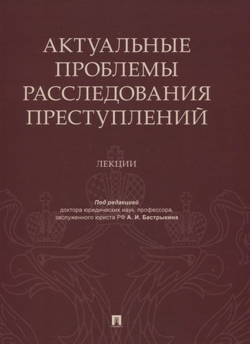 Бастрыкин Актуальные проблемы расследования преступлений. Перезагрузка. Лекции