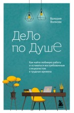 Дело по душе. Как найти любимую работу и оставаться востребованным специалистом в трудные времена