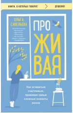 ПроЖИВАЯ. Как оставаться счастливым, проживая самые сложные моменты жизни