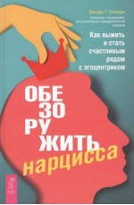 Обезоружить нарцисса. Как выжить и стать счастливым рядом с эгоцентриком