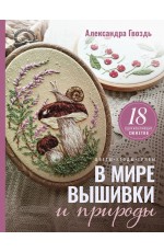 В мире вышивки и природы. Цветы, ягоды, грибы. 18 вдохновляющих сюжетов