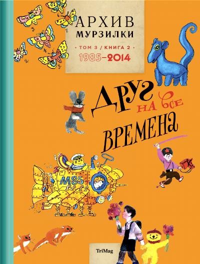 Архив Мурзилки. Том 3. В 2 книгах. Книга 2. Друг на все времена. 1985-2014