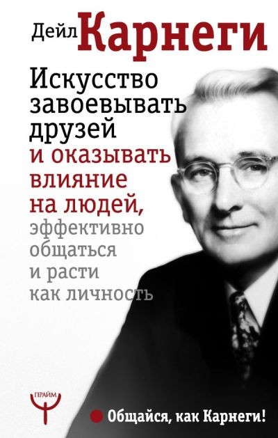 Искусство завоевывать друзей и оказывать влияние на людей, эффективно общаться и расти как личность