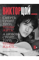 Виктор Цой. Смерть стоит того, чтобы жить, а любовь стоит того, чтобы ждать