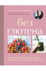 Без глютена. Авторские рецепты, которые принесут вам радость и пользу!