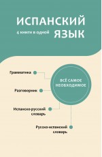Испанский язык. 4 книги в одной: разговорник, испанско-русский словарь, русско-испанский словарь, грамматика