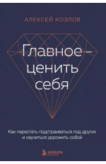 Козлов Главное ? ценить себя Как перестать подстраиваться под других и научитьс