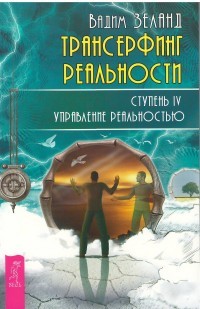 Трансерфинг реальности. Ступень IV: Управление реальностью