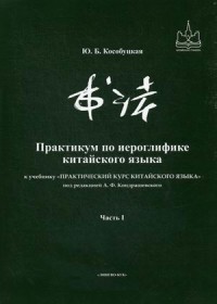 Практикум по иероглифике китайского языка. К учебнику Практический курс китайского языка под редакцией А.Ф. Кондрашевского. Часть 1