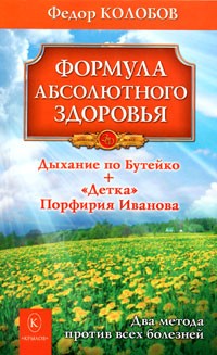 Формула абсолютного здоровья. Дыхание по Бутейко. Детка Порфирия Иванова. Два метода против всех болезней