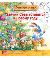 Петрова Зайчик Сева готовится к Новому году! Полезные сказки