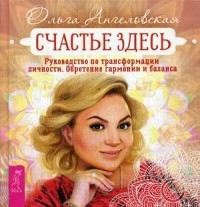 Счастье здесь. Руководство по трансформации личности. Обретение гармонии и баланса