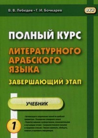 Полный курс литературного арабского языка. Учебное пособие. Завершающий этап. В 2-х частях. Часть 1: Уроки 1-6