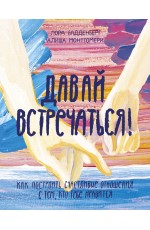 Давай встречаться! Как построить счастливые отношения с тем, кто тебе нравится