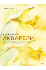 Сияние акварели. Как поймать свет и цвет с помощью кисти