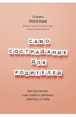 Самосострадание для родителей. Как воспитать счастливого ребенка, заботясь о себе