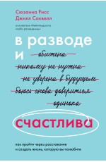 В разводе и счастлива. Как пройти через расставание и создать жизнь, которую вы полюбите