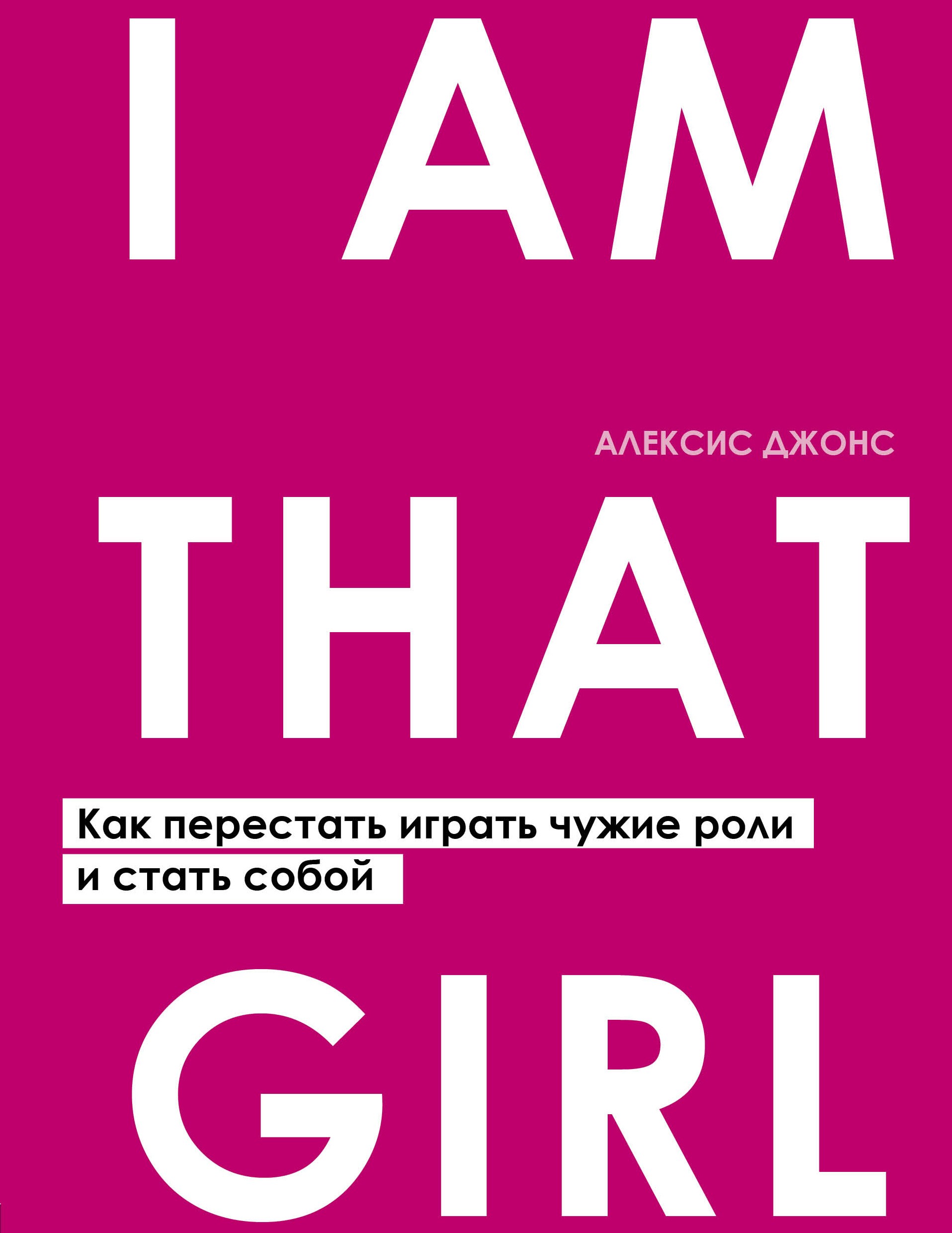 Джонс I AM THAT GIRL Как перестать играть чужие роли и стать собой