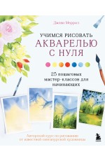 Учимся рисовать акварелью с нуля. 25 пошаговых мастер-классов для начинающих