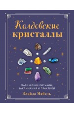 Колдовские кристаллы. Магические ритуалы, заклинания и практики