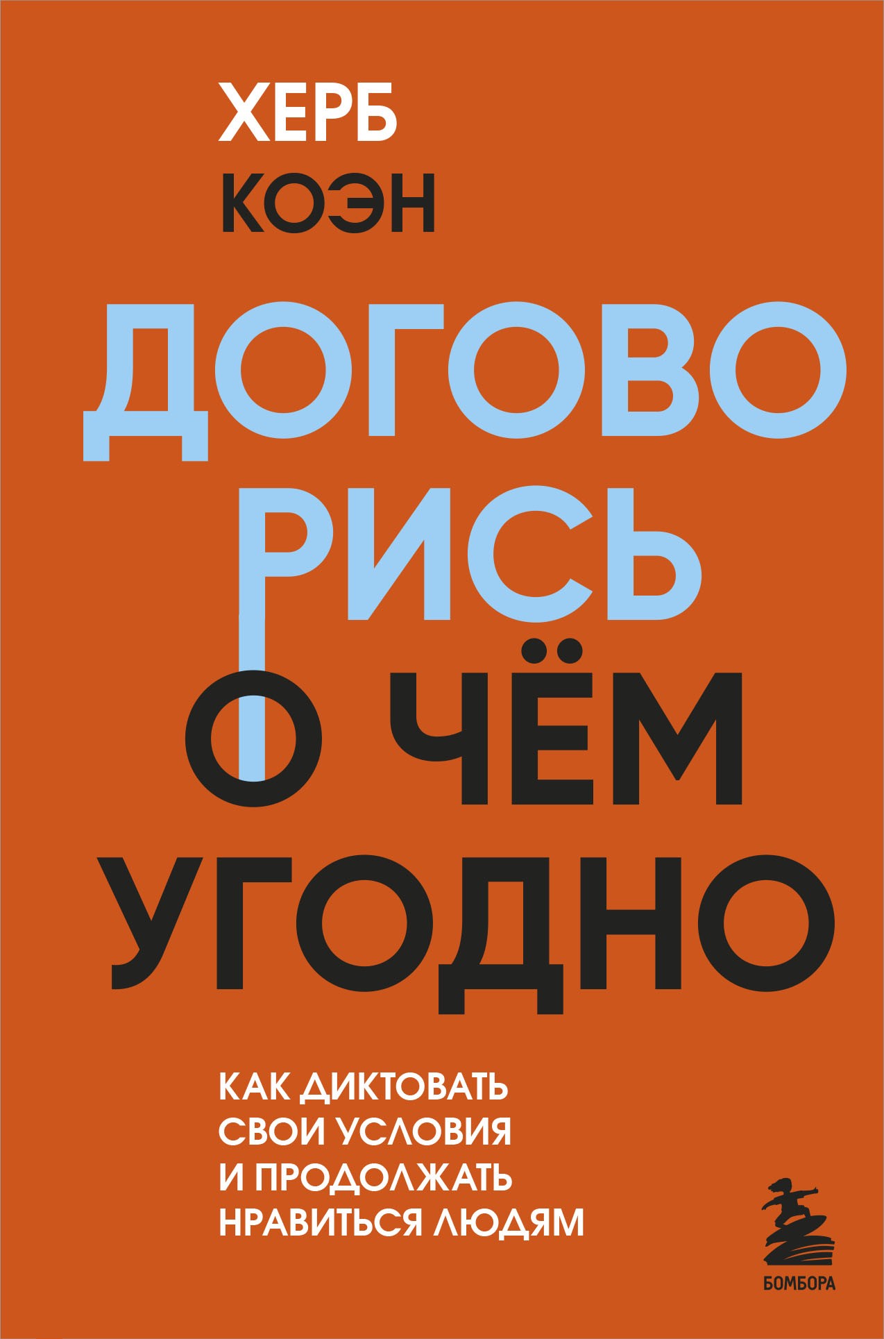 Договорись о чем угодно. Как диктовать свои условия и продолжать нравиться людям