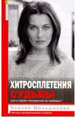 Меньшикова Хитросплетения судьбы, или в каком измерении ты живешь? Методы преобразования сознания.