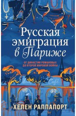 Русская эмиграция в Париже. От династии Романовых до Второй мировой войны