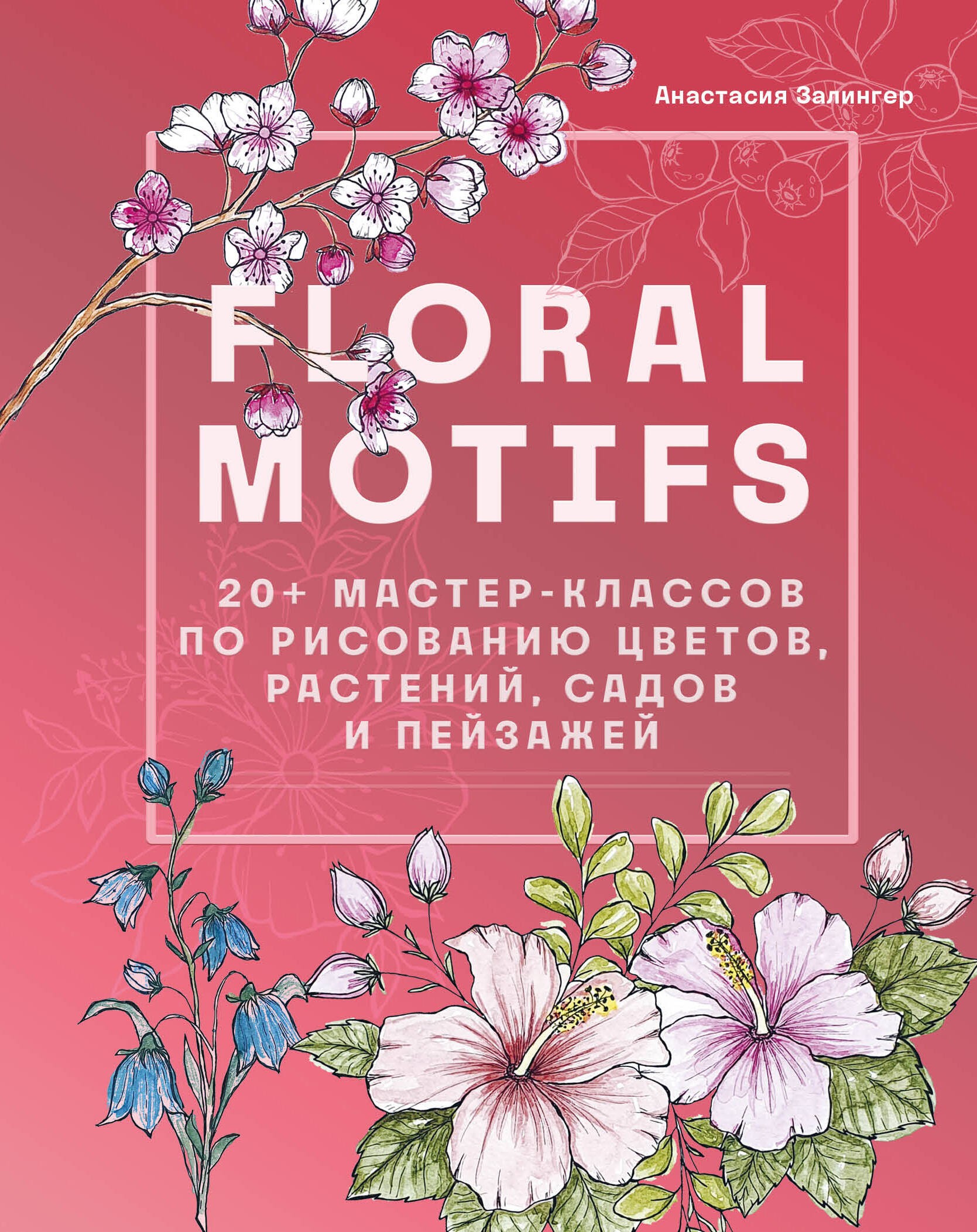 Floral motifs. 20+ мастер-классов по рисованию цветов, растений, садов и пейзажей