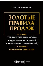 Золотые правила продаж: 75 техник успешных холодных звонков, убедительных презентаций и коммерческих предложений, от которых невозможно отказаться