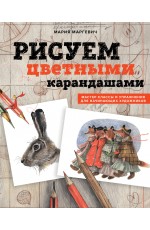 Рисуем цветными карандашами. Мастер-классы и упражнения для начинающих художников