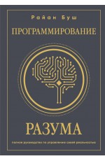 Программирование разума. Полное руководство по управлению своей реальностью