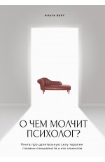 О чем молчит психолог? Книга про целительную силу терапии глазами специалиста и его клиентов