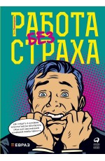 Работа без страха : Как создать в компании психологически безопасную среду для максимальной командной эффективности