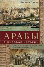 Арабы в мировой истории. С доисламских времен до распада колониальной системы