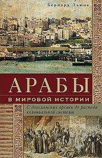 Арабы в мировой истории. С доисламских времен до распада колониальной системы