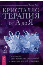 Кристаллотерапия от А до Я. Исцеление  негативных состояний с помощью камней новой эры