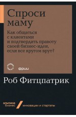 Спроси маму: Как общаться с клиентами и подтвердить правоту своей бизнес-идеи, если все кругом врут?