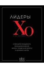 Лидеры ХО. О принципах менеджмента, командообразовании, формуле процветания бизнеса и аксиомах счастья