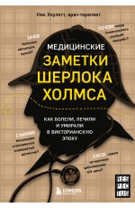 Медицинские заметки Шерлока Холмса. Как болели, лечили и умирали в Викторианскую эпоху