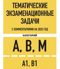 Тематические экзаменационные задачи категорий А, В, М и подкатегорий А1, В1 с комментариями с изм. на 2025 г.