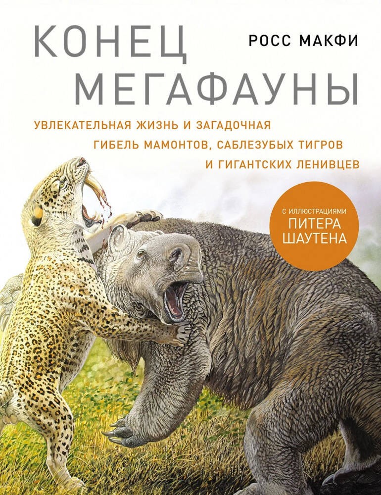 Конец мегафауны: Увлекательная жизнь и загадочная гибель мамонтов, саблезубых тигров и гигантских ленивцев