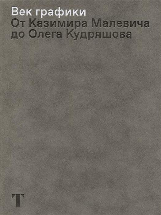 Век графики От Казимира Малевича до Олега Кудряшова