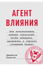 Агент влияния. Как использовать навыки спецслужб, чтобы убеждать, продавать и строить успешный бизнес