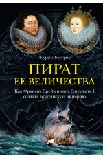 Пират ее величества: Как Фрэнсис Дрейк помог Елизавете I создать Британскую империю